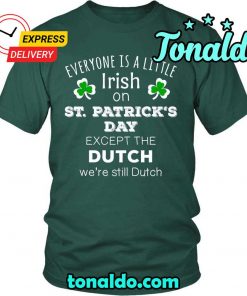 EVERYONE IS A LITTLE IRISH EXCEPT DUTCH