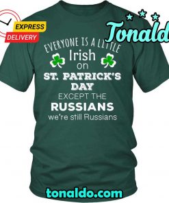 SAINT PATRICKS DAY EVERYONE IS A LITTLE IRISH EXCEPT RUSSIANS