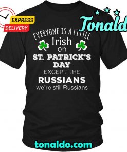 SAINT PATRICKS DAY EVERYONE IS A LITTLE IRISH EXCEPT RUSSIANS